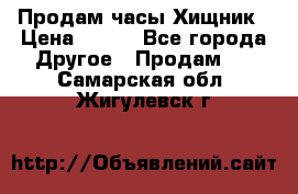 Продам часы Хищник › Цена ­ 350 - Все города Другое » Продам   . Самарская обл.,Жигулевск г.